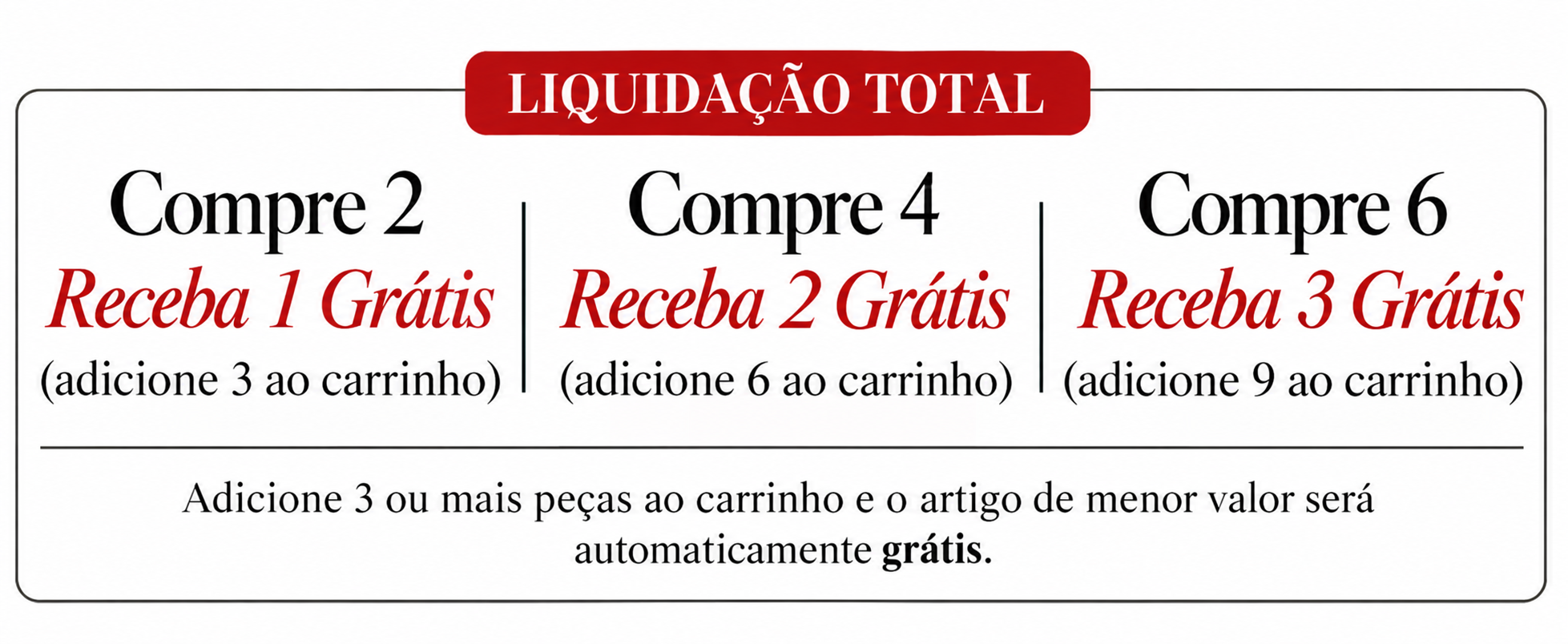 Liquidação total: compre 2 e receba 1 grátis (adicione 3 ao carrinho); compre 4 e receba 2 grátis (adicione 6); compre 6 e receba 3 grátis (adicione 9). Adicione 3 ou mais peças ao carrinho e o artigo de menor valor será automaticamente grátis.